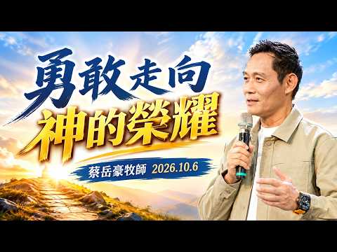 【真理生活應用系列83】2026.10.6 勇敢走向神的榮耀～蔡岳豪牧師